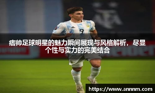 痞帅足球明星的魅力瞬间展现与风格解析，尽显个性与实力的完美结合